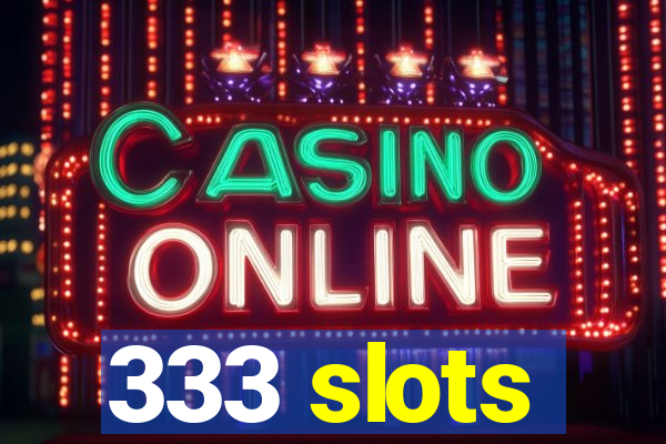 333 slots